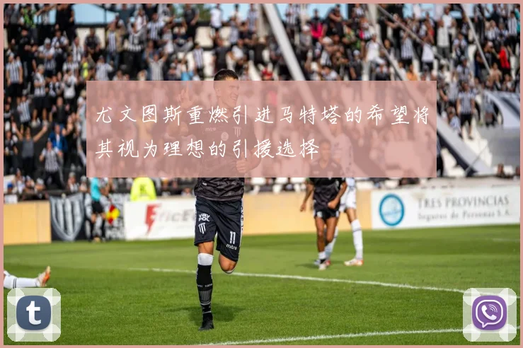 尤文图斯重燃引进马特塔的希望将其视为理想的引援选择