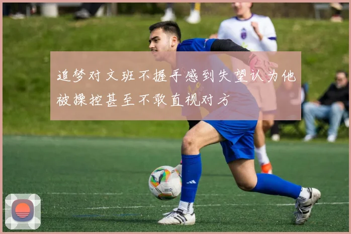 追梦对文班不握手感到失望认为他被操控甚至不敢直视对方
