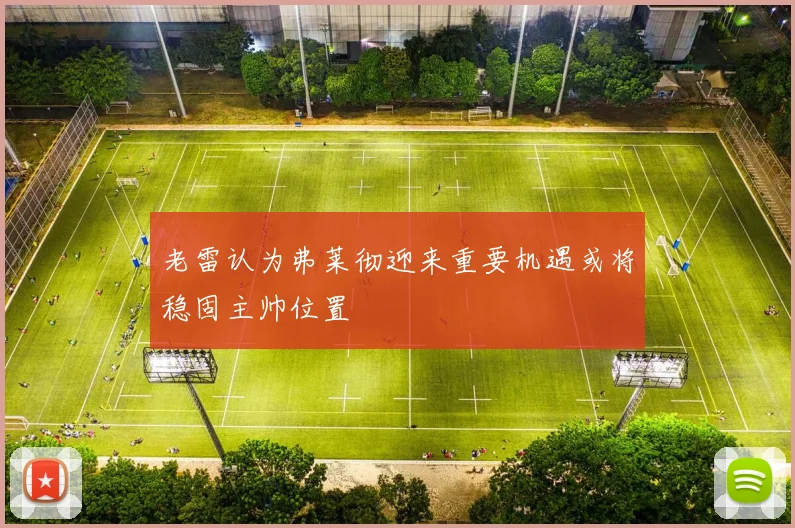 老雷认为弗莱彻迎来重要机遇或将稳固主帅位置